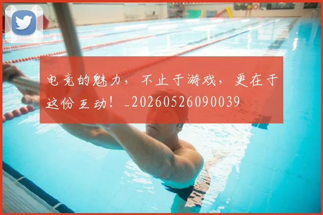 电竞的魅力，不止于游戏，更在于这份互动！_20260526090039