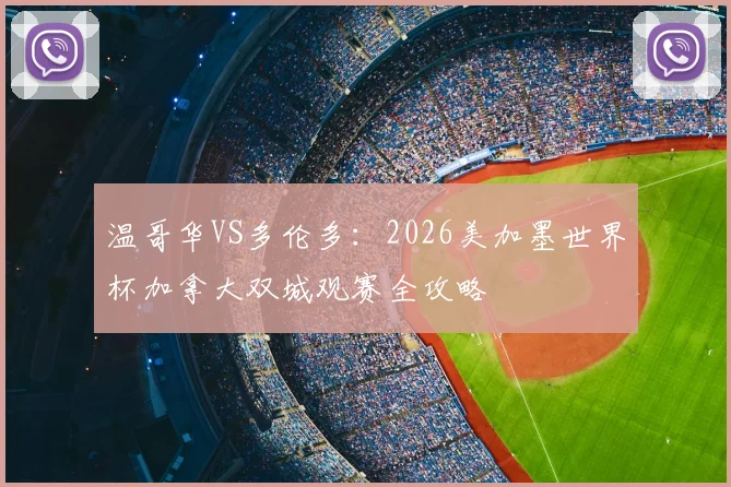 温哥华VS多伦多：2026美加墨世界杯加拿大双城观赛全攻略