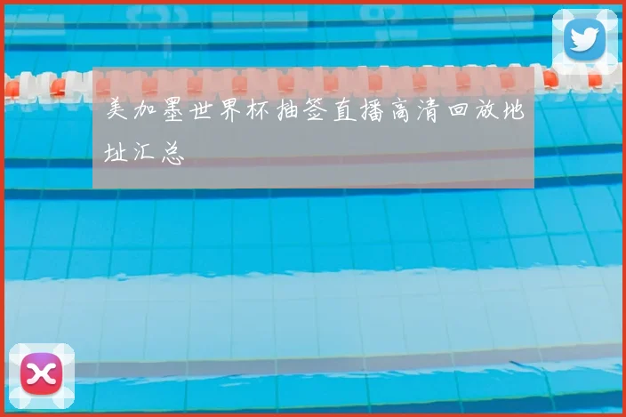 美加墨世界杯抽签直播高清回放地址汇总
