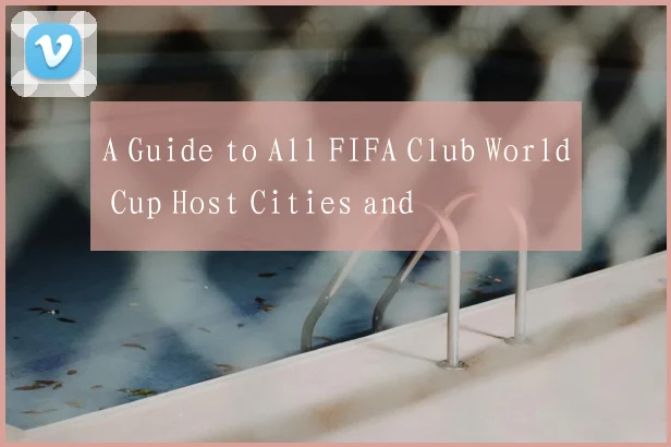 A Guide to All FIFA Club World Cup Host Cities and