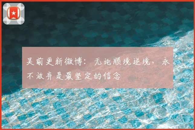 吴前更新微博：无论顺境逆境，永不放弃是最坚定的信念