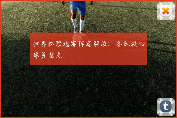 世界杯预选赛阵容解读：各队核心球员盘点