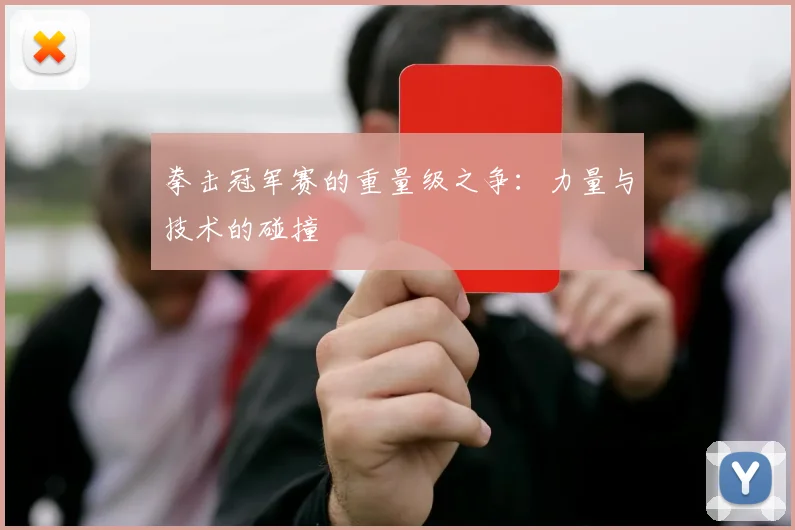 拳击冠军赛的重量级之争：力量与技术的碰撞